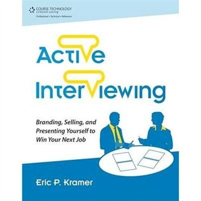 Active Interviewing: Branding, Selling, And Presenting Yourself To Win Your Next Job