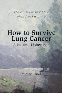 Front cover_How to Survive Lung Cancer - A Practical 12-Step Plan