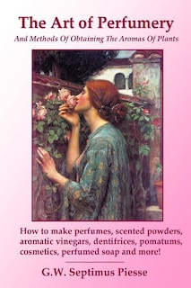 Front cover_The Art of Perfumery and Methods of Obtaining the Aromas of Plants