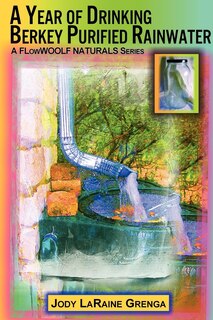 Front cover_A Year of Drinking Berkey Purified Rainwater