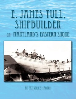Front cover_E. James Tull, Shipbuilder on Maryland's Eastern Shore
