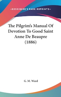 Couverture_The Pilgrim's Manual Of Devotion To Good Saint Anne De Beaupre (1886)