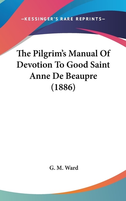 Couverture_The Pilgrim's Manual Of Devotion To Good Saint Anne De Beaupre (1886)