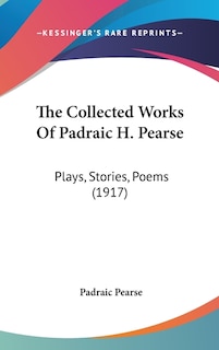 Front cover_The Collected Works Of Padraic H. Pearse