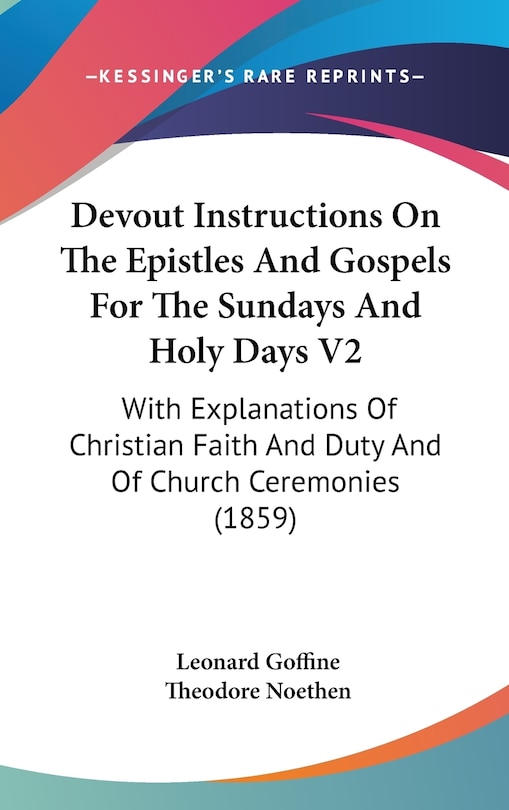 Devout Instructions On The Epistles And Gospels For The Sundays And Holy Days V2: With Explanations Of Christian Faith And Duty And Of Church Ceremonies (1859)