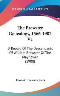 The Brewster Genealogy, 1566-1907 V1: A Record of the Descendants of William Brewster of the Mayflower (1908)