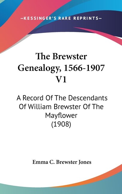 The Brewster Genealogy, 1566-1907 V1: A Record of the Descendants of William Brewster of the Mayflower (1908)