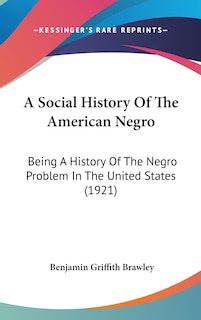 A Social History Of The American Negro: Being A History Of The Negro Problem In The United States (1921)