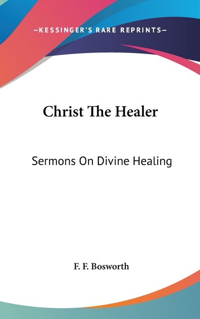 Christ The Healer: Sermons On Divine Healing