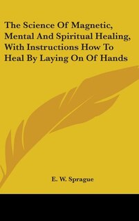 Front cover_The Science of Magnetic, Mental and Spiritual Healing, with Instructions How to Heal by Laying on of Hands