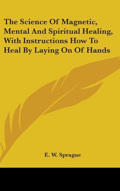 Front cover_The Science of Magnetic, Mental and Spiritual Healing, with Instructions How to Heal by Laying on of Hands