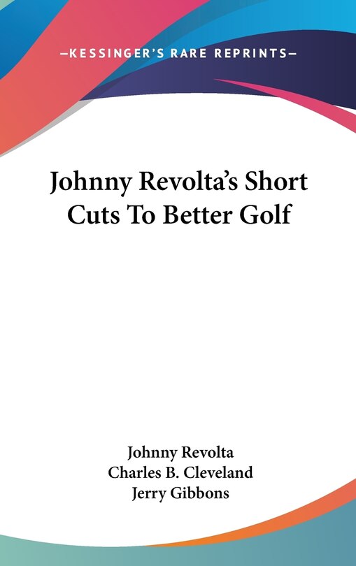 Front cover_Johnny Revolta's Short Cuts To Better Golf