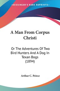 A Man From Corpus Christi: Or The Adventures Of Two Bird Hunters And A Dog In Texan Bogs (1894)