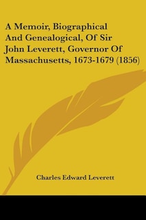 Couverture_A Memoir, Biographical And Genealogical, Of Sir John Leverett, Governor Of Massachusetts, 1673-1679 (1856)