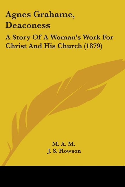 Agnes Grahame, Deaconess: A Story Of A Woman's Work For Christ And His Church (1879)