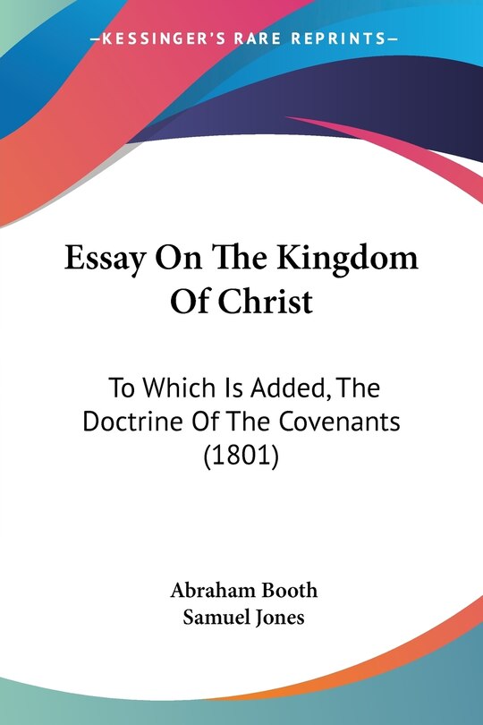 Essay On The Kingdom Of Christ: To Which Is Added, The Doctrine Of The Covenants (1801)