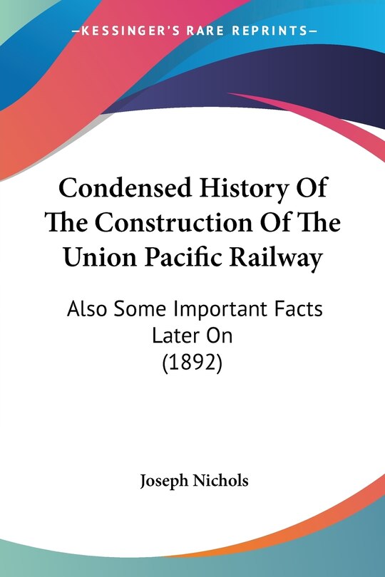 Front cover_Condensed History Of The Construction Of The Union Pacific Railway