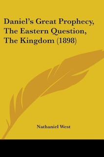 Front cover_Daniel's Great Prophecy, The Eastern Question, The Kingdom (1898)