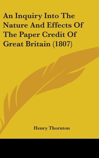 Couverture_An Inquiry Into The Nature And Effects Of The Paper Credit Of Great Britain (1807)