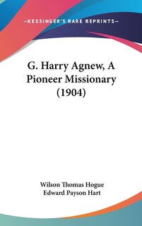 G. Harry Agnew, A Pioneer Missionary (1904)