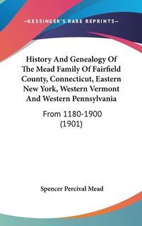 Couverture_History And Genealogy Of The Mead Family Of Fairfield County, Connecticut, Eastern New York, Western Vermont And Western Pennsylvania