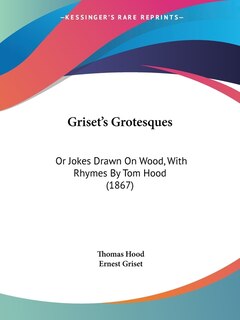 Griset's Grotesques: Or Jokes Drawn On Wood, With Rhymes By Tom Hood (1867)