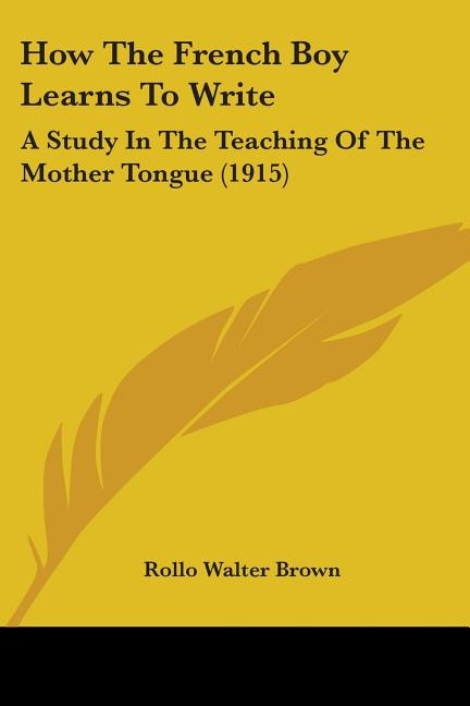 How The French Boy Learns To Write: A Study In The Teaching Of The Mother Tongue (1915)