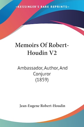 Memoirs Of Robert-Houdin V2: Ambassador, Author, And Conjuror (1859)