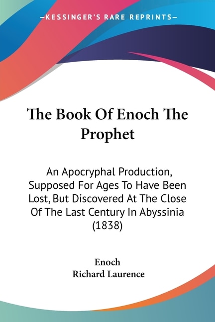 The Book Of Enoch The Prophet: An Apocryphal Production, Supposed For Ages To Have Been Lost, But Discovered At The Close Of The Last Century In Abyssinia (1838)