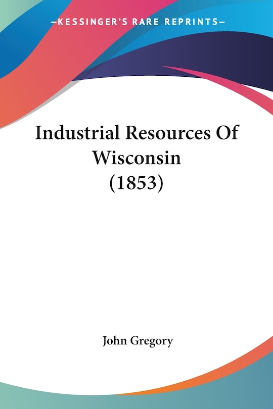 Couverture_Industrial Resources Of Wisconsin (1853)