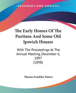 Couverture_The Early Homes Of The Puritans And Some Old Ipswich Houses