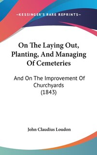 Couverture_On The Laying Out, Planting, And Managing Of Cemeteries