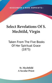 Front cover_Select Revelations Of S. Mechtild, Virgin