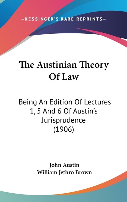 The Austinian Theory Of Law: Being An Edition Of Lectures 1, 5 And 6 Of Austin's Jurisprudence (1906)