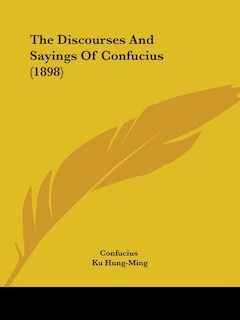 The Discourses And Sayings Of Confucius (1898)