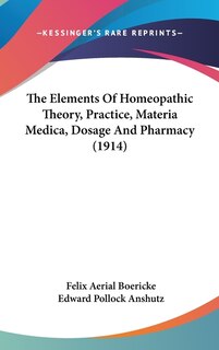 Front cover_The Elements Of Homeopathic Theory, Practice, Materia Medica, Dosage And Pharmacy (1914)