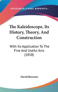 Front cover_The Kaleidoscope, Its History, Theory, And Construction