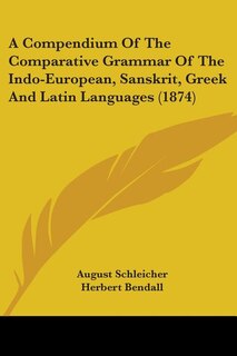Front cover_A Compendium Of The Comparative Grammar Of The Indo-European, Sanskrit, Greek And Latin Languages (1874)