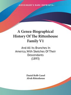 A Genea-Biographical History Of The Rittenhouse Family V1: And All Its Branches In America, With Sketches Of Their Descendants (1893)