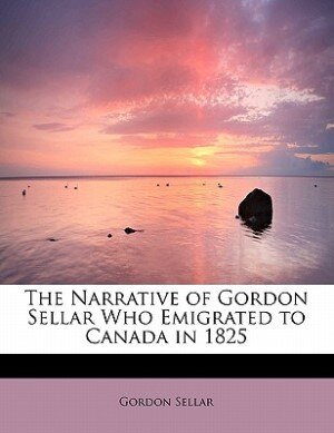Couverture_The Narrative Of Gordon Sellar Who Emigrated To Canada In 1825