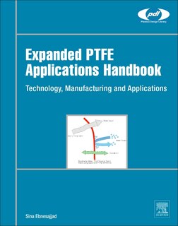 Expanded Ptfe Applications Handbook: Technology, Manufacturing And Applications