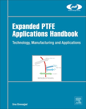 Expanded Ptfe Applications Handbook: Technology, Manufacturing And Applications