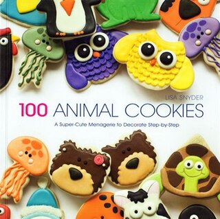 100 Animal Cookies: A Super Cute Menagerie to Decorate Step-by-Step