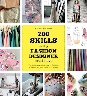 200 Skills Every Fashion Designer Must Have: The Indispensable Guide to Building Skills and Turning Ideas into Reality