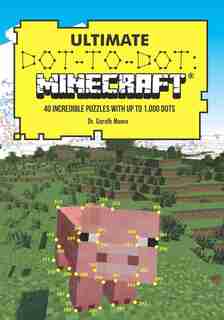 Ultimate Dot-To-Dot: Minecraft: 40 Incredible Puzzles With Up To 1,000 Dots by Gareth Moore