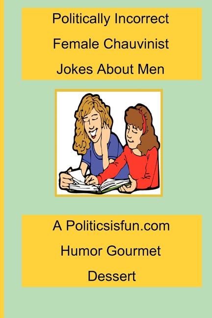 Front cover_Politically Incorrect Female Chauvinist Jokes About Men