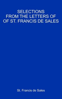 Selections From The Letters Of St. Francis De Sales