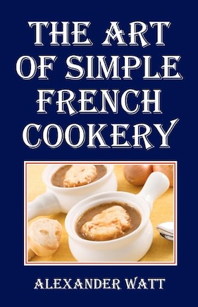 The Art of Simple French Cookery