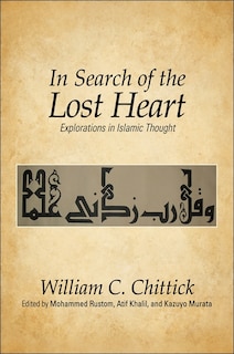 In Search of the Lost Heart: Explorations in Islamic Thought