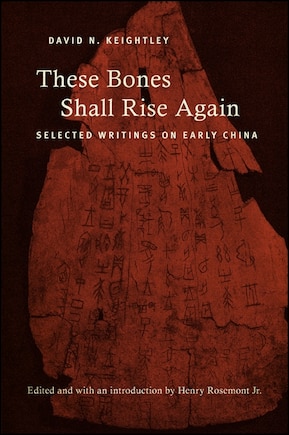 These Bones Shall Rise Again: Selected Writings on Early China